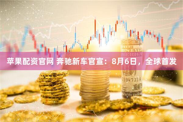 苹果配资官网 奔驰新车官宣：8月6日，全球首发